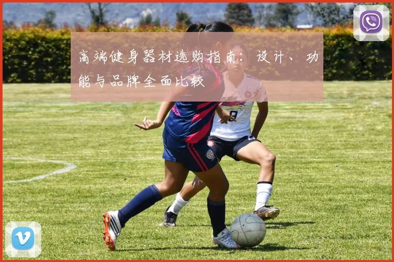 高端健身器材选购指南：设计、功能与品牌全面比较