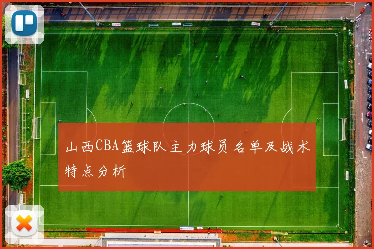 山西CBA篮球队主力球员名单及战术特点分析
