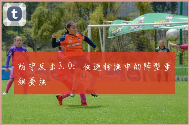 防守反击3.0：快速转换中的阵型重组要诀
