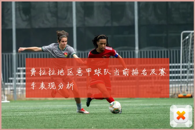 费拉拉地区意甲球队当前排名及赛季表现分析