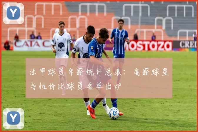 法甲球员年薪统计总表：高薪球星与性价比球员名单出炉